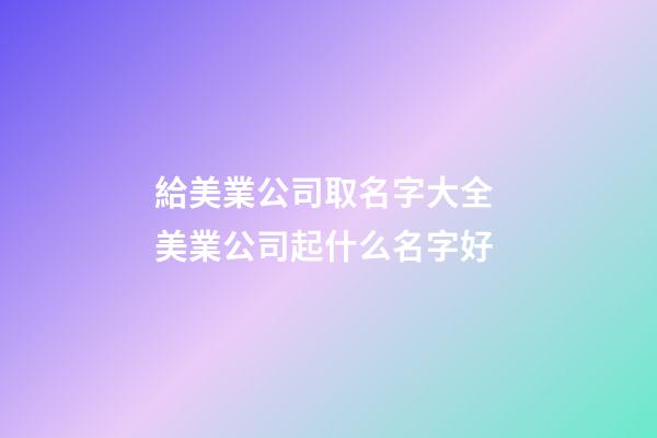 給美業公司取名字大全 美業公司起什么名字好